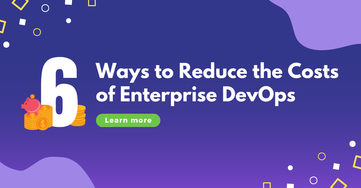 6 Proven Strategies for Reducing Enterprise DevOps Costs